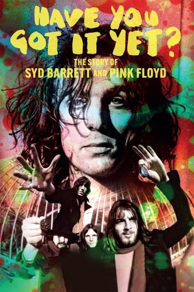 Have You Got It Yet The Story of Syd Barrett and Pink Floyd